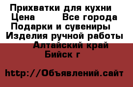 Прихватки для кухни › Цена ­ 50 - Все города Подарки и сувениры » Изделия ручной работы   . Алтайский край,Бийск г.